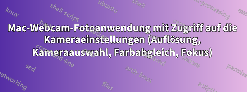 Mac-Webcam-Fotoanwendung mit Zugriff auf die Kameraeinstellungen (Auflösung, Kameraauswahl, Farbabgleich, Fokus)