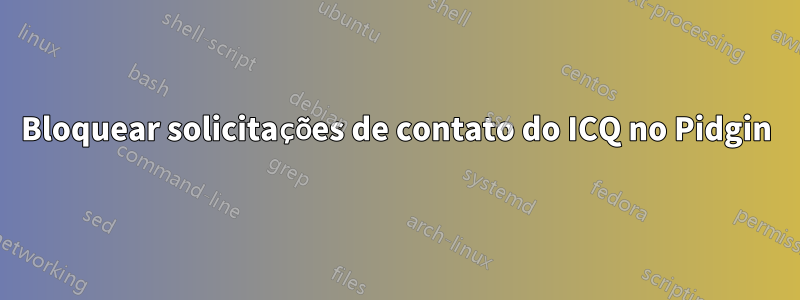 Bloquear solicitações de contato do ICQ no Pidgin