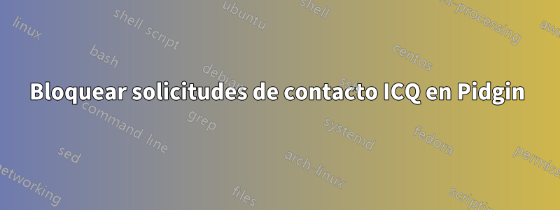 Bloquear solicitudes de contacto ICQ en Pidgin