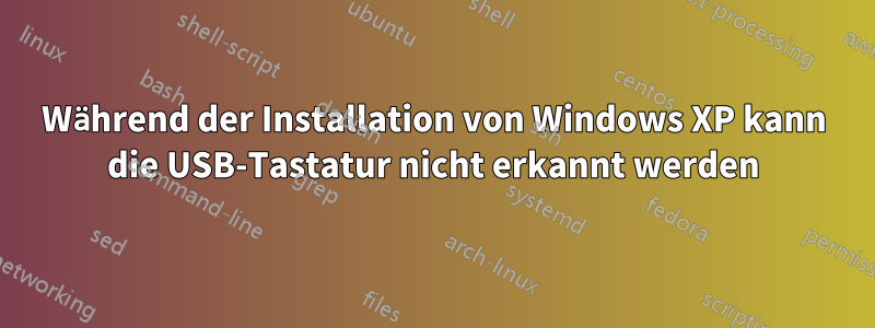 Während der Installation von Windows XP kann die USB-Tastatur nicht erkannt werden