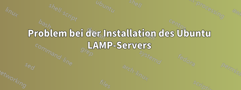 Problem bei der Installation des Ubuntu LAMP-Servers