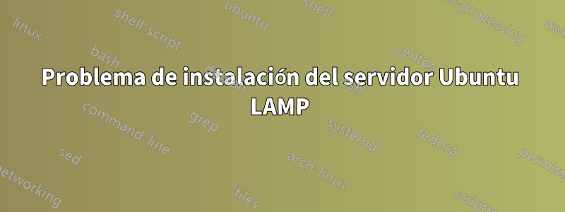 Problema de instalación del servidor Ubuntu LAMP