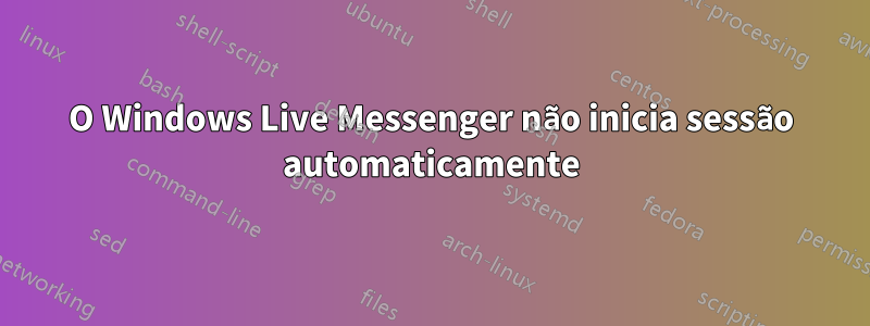 O Windows Live Messenger não inicia sessão automaticamente