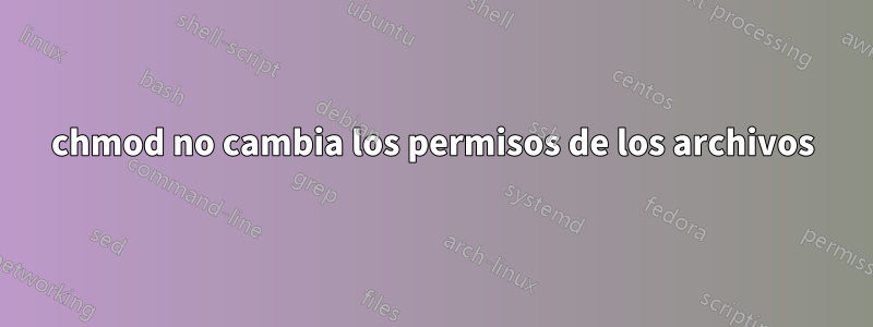 chmod no cambia los permisos de los archivos
