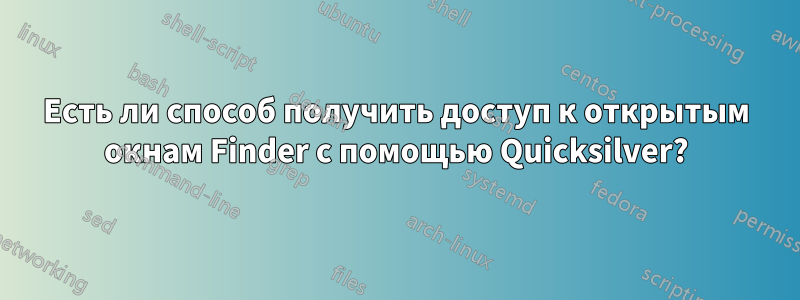 Есть ли способ получить доступ к открытым окнам Finder с помощью Quicksilver?