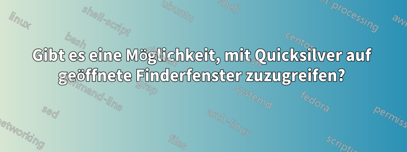 Gibt es eine Möglichkeit, mit Quicksilver auf geöffnete Finderfenster zuzugreifen?