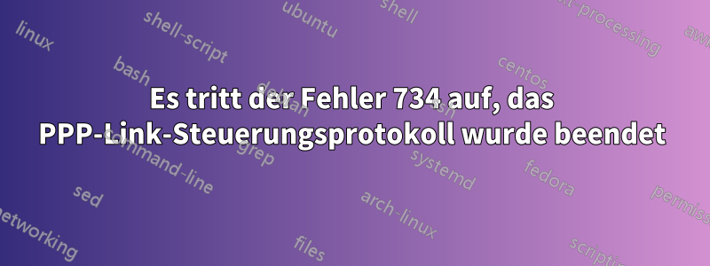 Es tritt der Fehler 734 auf, das PPP-Link-Steuerungsprotokoll wurde beendet