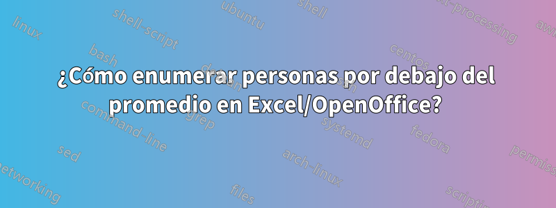 ¿Cómo enumerar personas por debajo del promedio en Excel/OpenOffice?