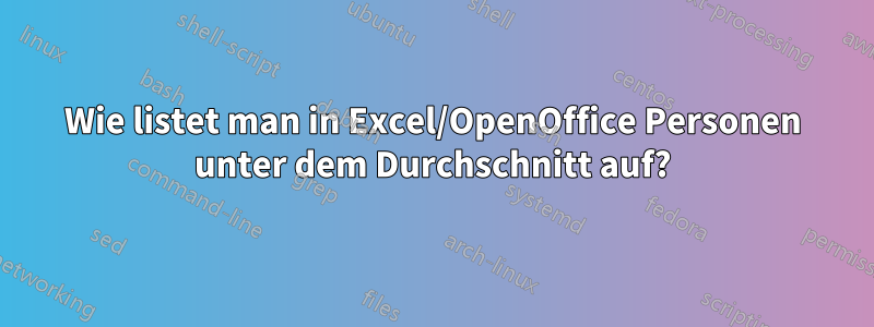Wie listet man in Excel/OpenOffice Personen unter dem Durchschnitt auf?