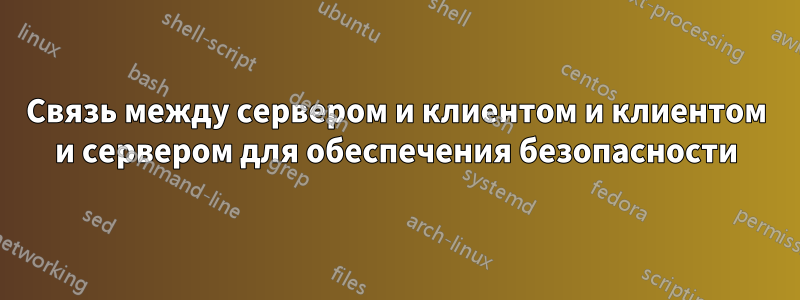 Связь между сервером и клиентом и клиентом и сервером для обеспечения безопасности
