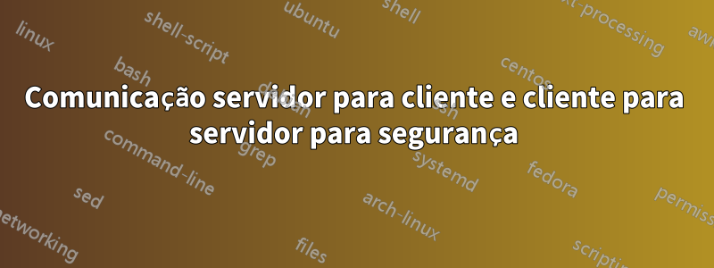 Comunicação servidor para cliente e cliente para servidor para segurança
