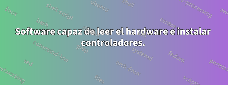 Software capaz de leer el hardware e instalar controladores.