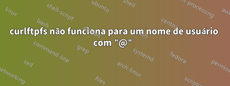 curlftpfs não funciona para um nome de usuário com "@"