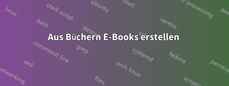 Aus Büchern E-Books erstellen