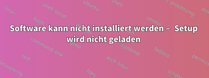 Software kann nicht installiert werden – Setup wird nicht geladen