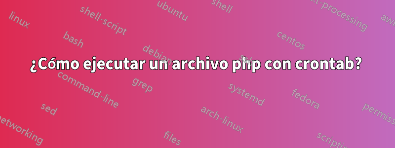 ¿Cómo ejecutar un archivo php con crontab?