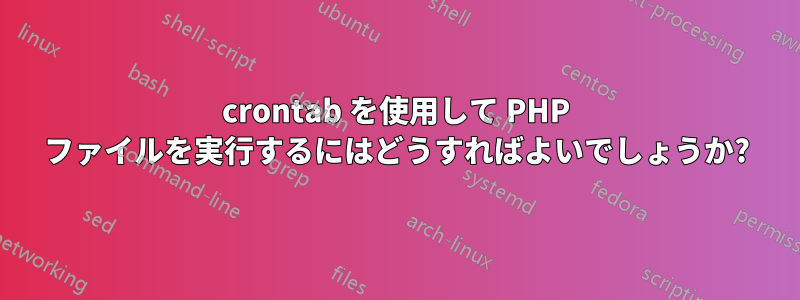 crontab を使用して PHP ファイルを実行するにはどうすればよいでしょうか?