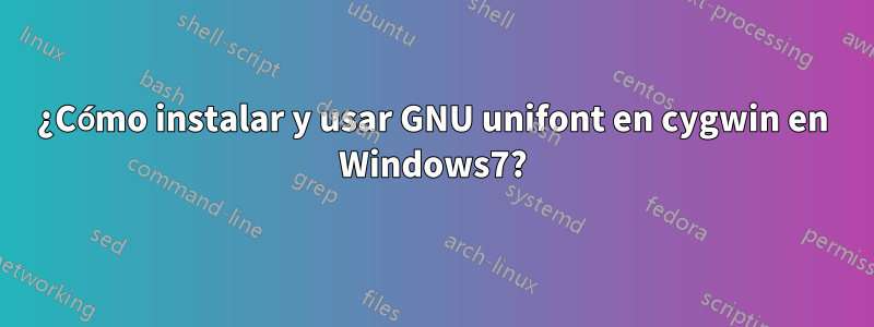 ¿Cómo instalar y usar GNU unifont en cygwin en Windows7?