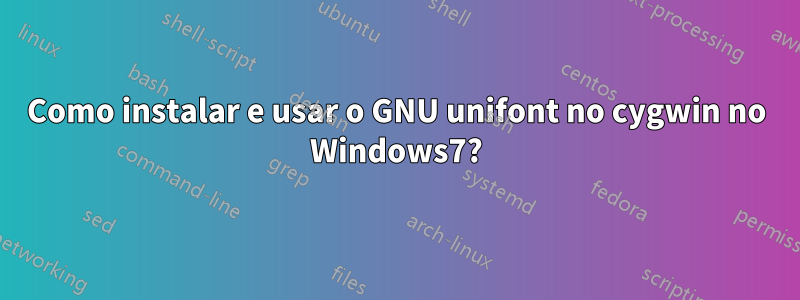 Como instalar e usar o GNU unifont no cygwin no Windows7?