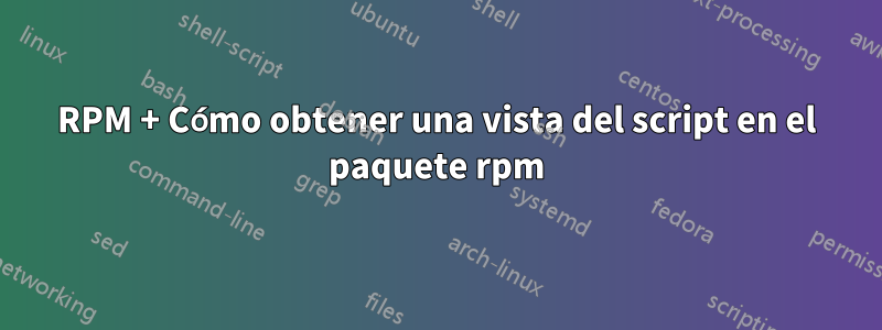 RPM + Cómo obtener una vista del script en el paquete rpm