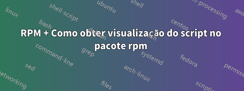 RPM + Como obter visualização do script no pacote rpm