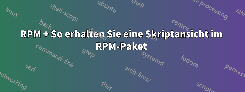 RPM + So erhalten Sie eine Skriptansicht im RPM-Paket