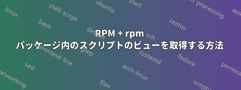 RPM + rpm パッケージ内のスクリプトのビューを取得する方法