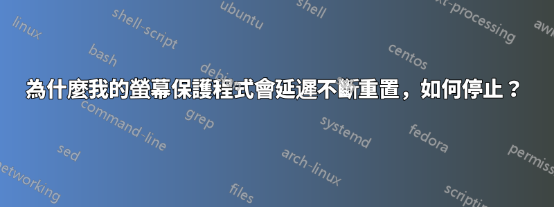 為什麼我的螢幕保護程式會延遲不斷重置，如何停止？