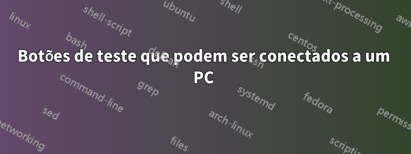Botões de teste que podem ser conectados a um PC