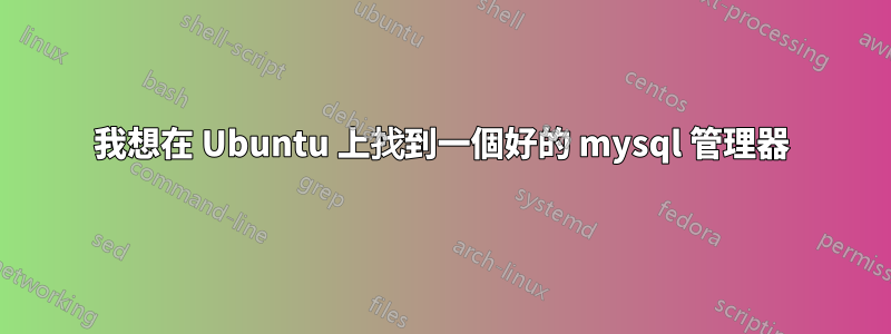 我想在 Ubuntu 上找到一個好的 mysql 管理器