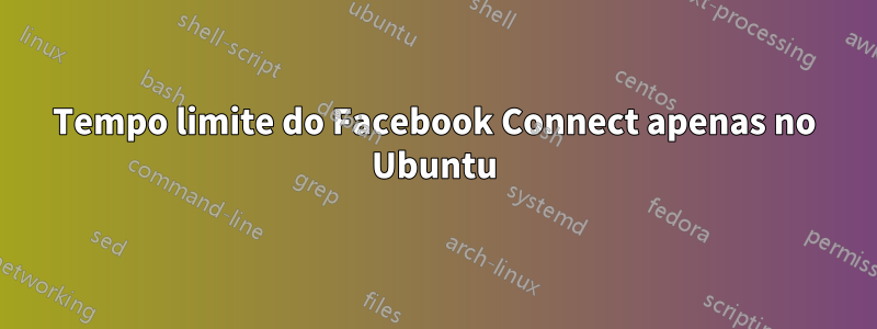 Tempo limite do Facebook Connect apenas no Ubuntu