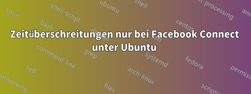 Zeitüberschreitungen nur bei Facebook Connect unter Ubuntu