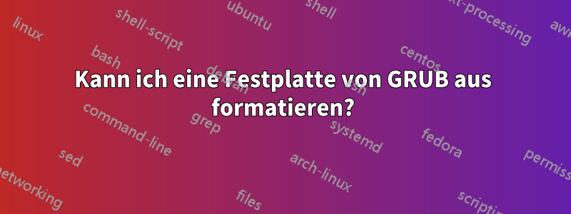 Kann ich eine Festplatte von GRUB aus formatieren?
