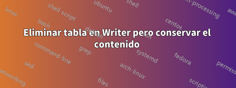 Eliminar tabla en Writer pero conservar el contenido