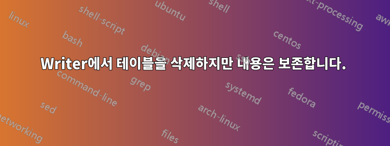 Writer에서 테이블을 삭제하지만 내용은 보존합니다.