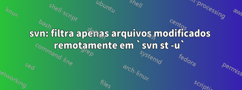svn: filtra apenas arquivos modificados remotamente em `svn st -u`