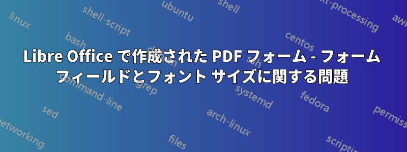 Libre Office で作成された PDF フォーム - フォーム フィールドとフォント サイズに関する問題