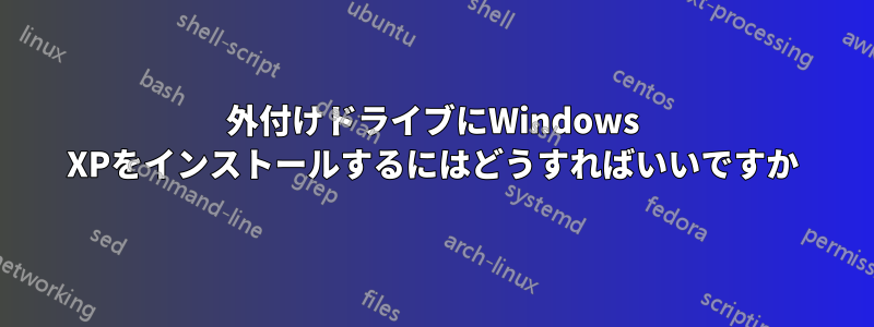 外付けドライブにWindows XPをインストールするにはどうすればいいですか