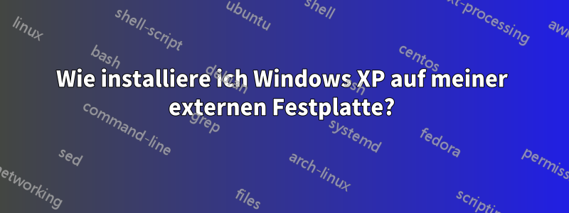 Wie installiere ich Windows XP auf meiner externen Festplatte?