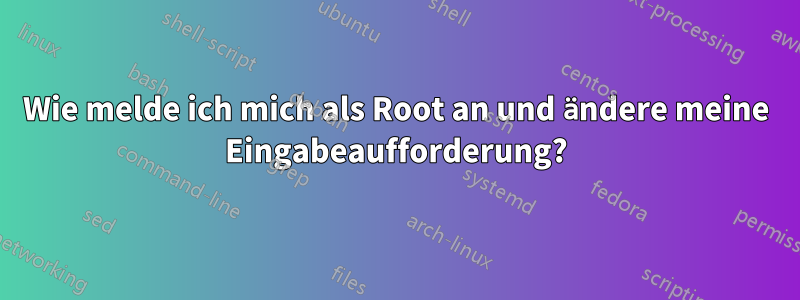 Wie melde ich mich als Root an und ändere meine Eingabeaufforderung?
