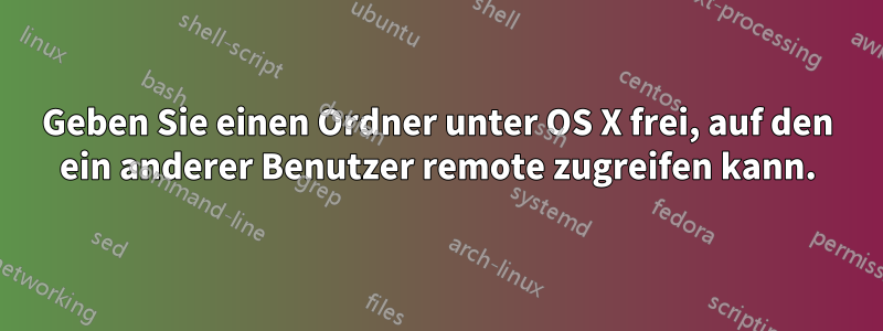 Geben Sie einen Ordner unter OS X frei, auf den ein anderer Benutzer remote zugreifen kann.