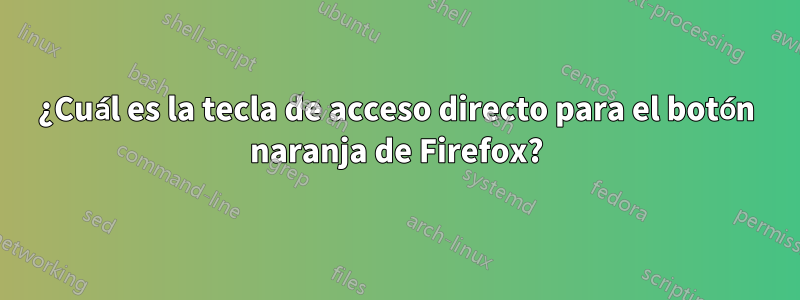 ¿Cuál es la tecla de acceso directo para el botón naranja de Firefox?