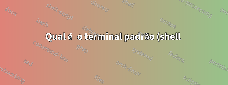 Qual é o terminal padrão (shell) do Xubuntu?