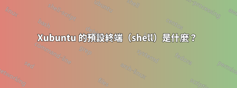 Xubuntu 的預設終端（shell）是什麼？