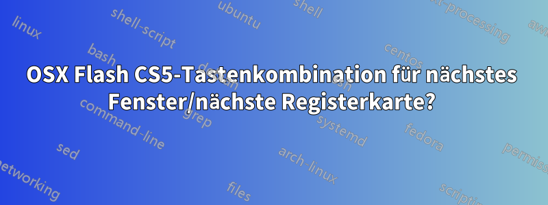 OSX Flash CS5-Tastenkombination für nächstes Fenster/nächste Registerkarte?