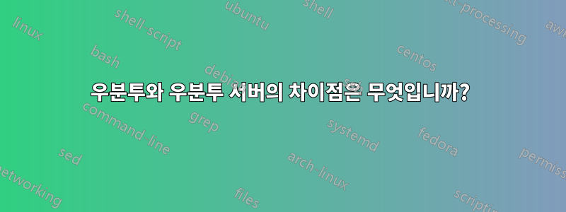 우분투와 우분투 서버의 차이점은 무엇입니까?