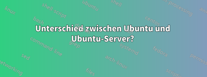 Unterschied zwischen Ubuntu und Ubuntu-Server?