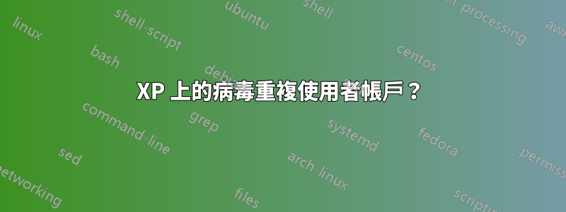 XP 上的病毒重複使用者帳戶？
