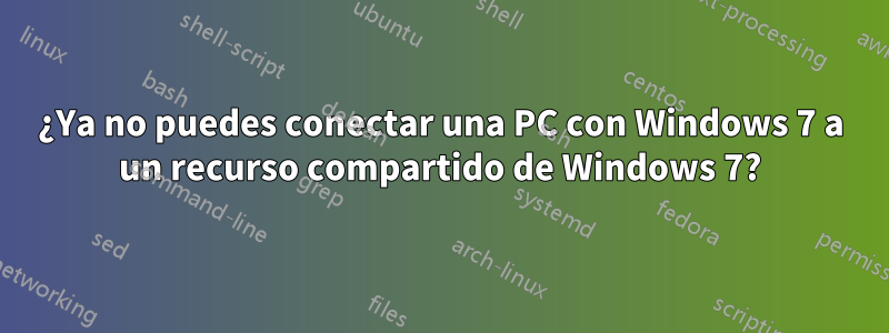 ¿Ya no puedes conectar una PC con Windows 7 a un recurso compartido de Windows 7?