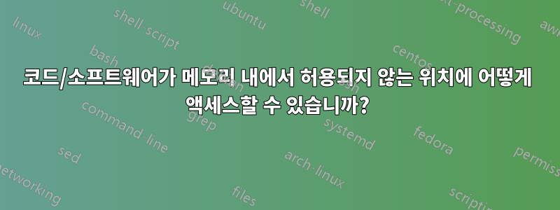 코드/소프트웨어가 메모리 내에서 허용되지 않는 위치에 어떻게 액세스할 수 있습니까?